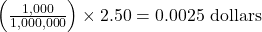 \left( \frac{1,000}{1,000,000} \right) \times 2.50 = 0.0025 \text{ dollars}