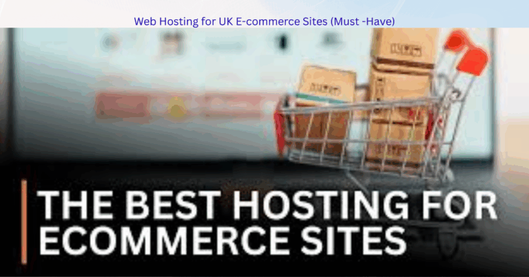 The Best Web Hosting for UK E-commerce Sites (Must -Have)