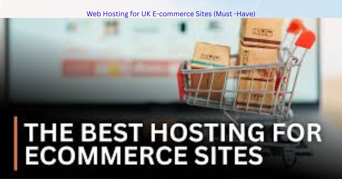 The Best Web Hosting for UK E-commerce Sites (Must -Have)