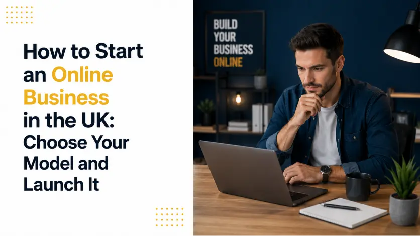 How to Start an Online Business in the UK: Choose Your Model and Launch It